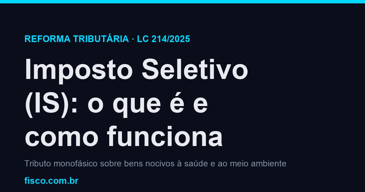 O que é o IS (Imposto Seletivo) e como funciona? | Guia 2026