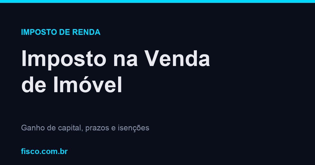 Imposto na Venda de Imóvel: Quando Pagar e Como Declarar 2026