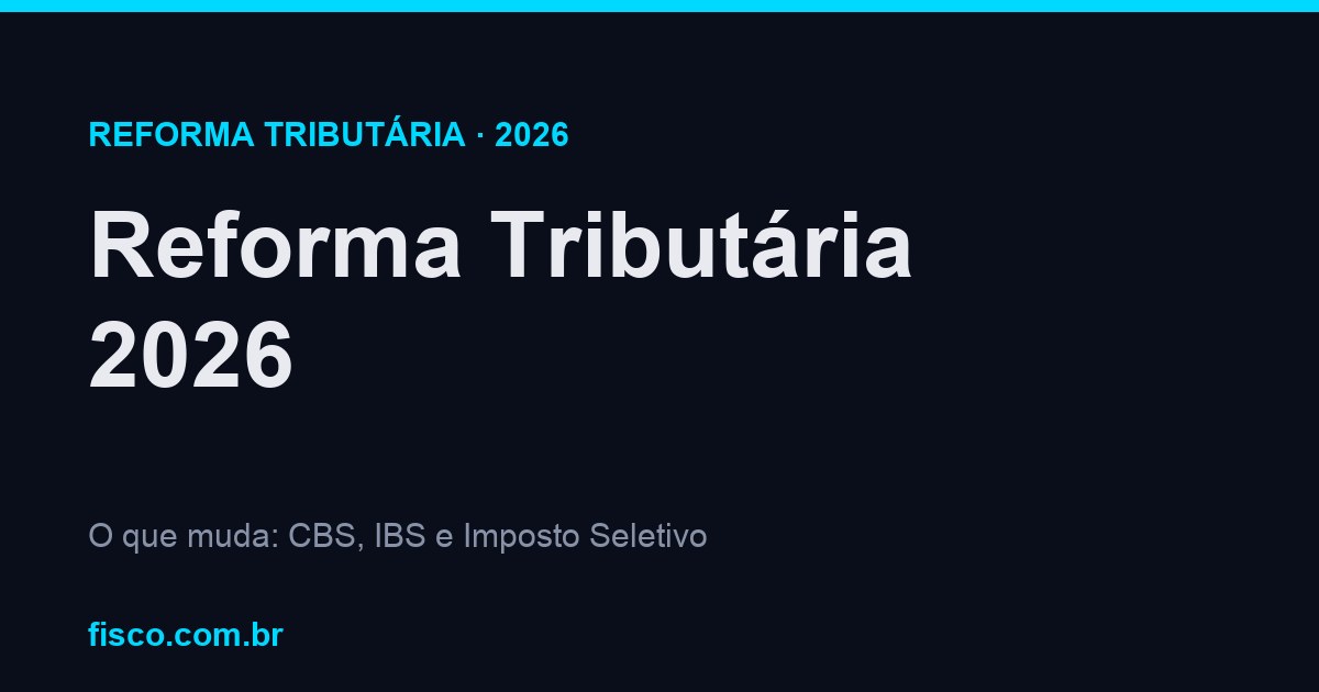 Reforma Tributária 2026: O Que Muda e Principais Impactos