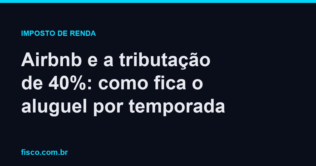 Airbnb e a tributação de 40%: como fica o aluguel por temporada