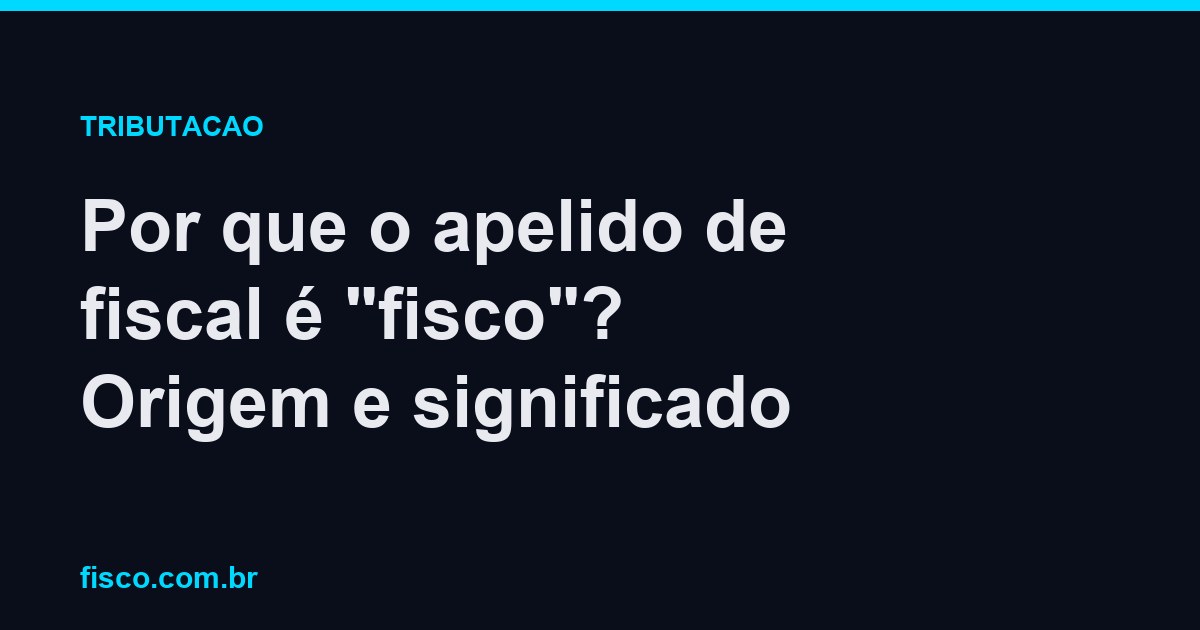 Por que o apelido de fiscal é "fisco"? Origem e significado