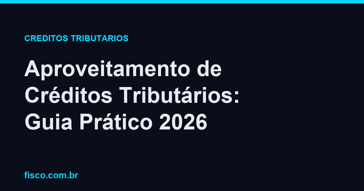 Aproveitamento de Créditos Tributários: Guia Prático 2026