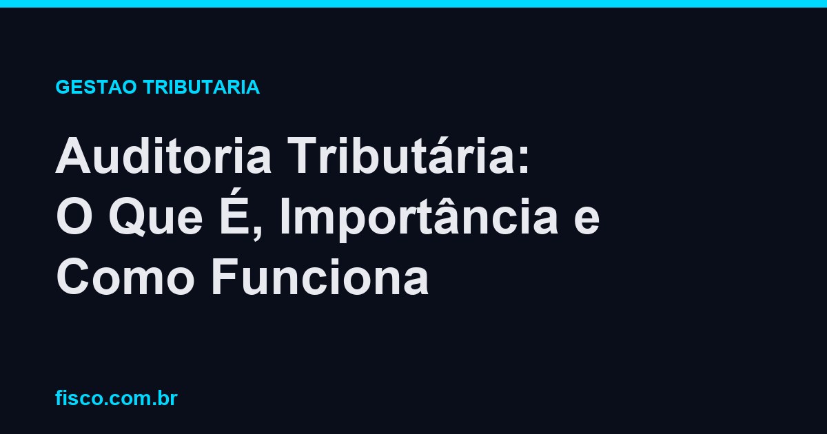 Auditoria Tributária: O Que É, Importância e Como Funciona