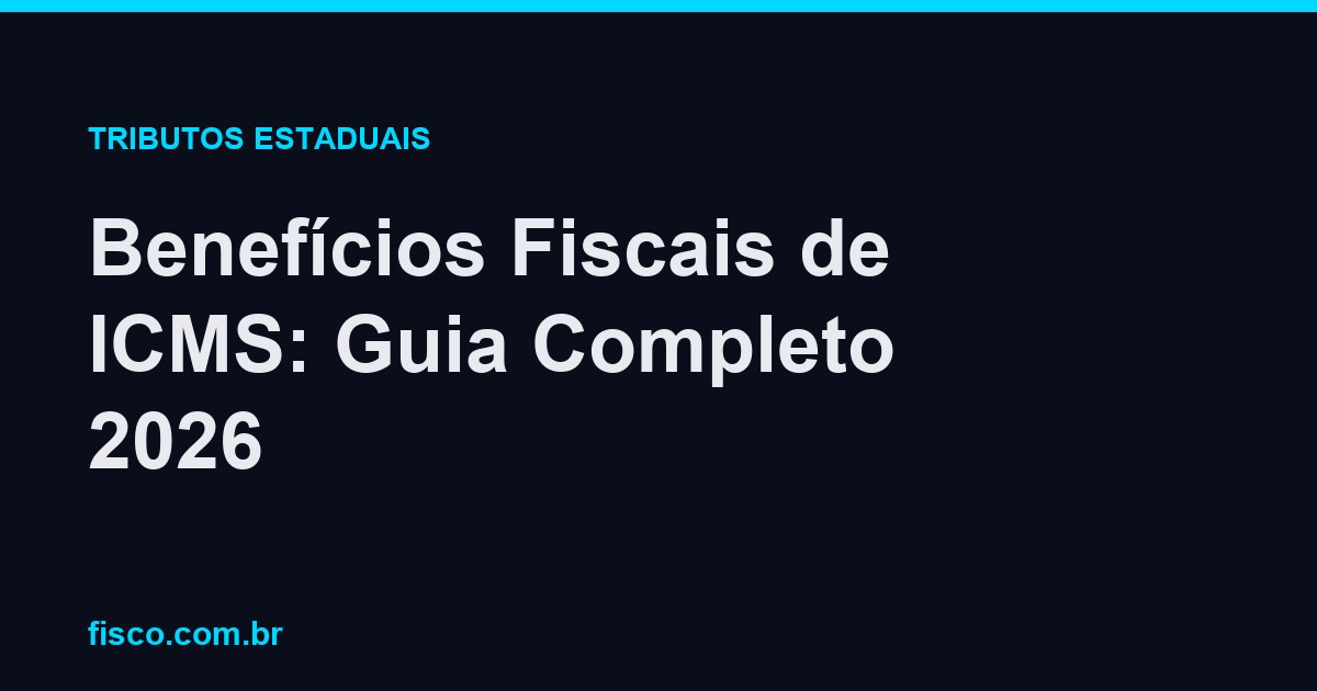 Benefícios Fiscais de ICMS: Guia Completo 2026