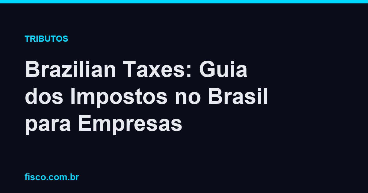 Brazilian Taxes: Guia dos Impostos no Brasil para Empresas