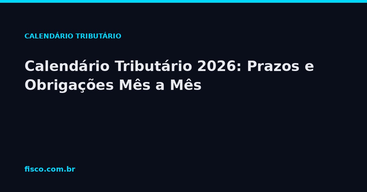 Calendário Tributário 2026: Prazos e Obrigações Mês a Mês