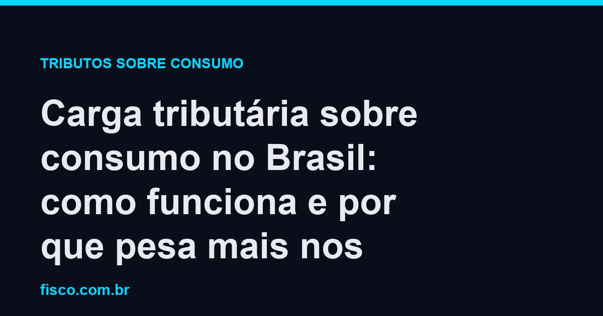 Carga tributária sobre consumo no Brasil: como funciona e por que pesa mais nos pobres