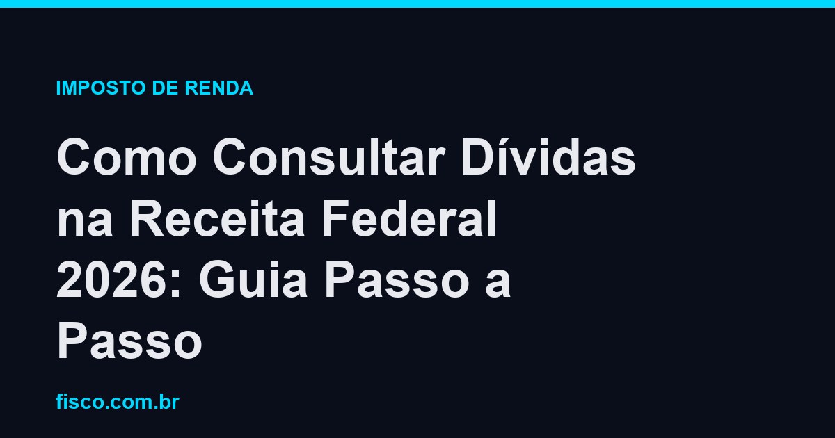 Como Consultar Dívidas na Receita Federal 2026: Guia Passo a Passo