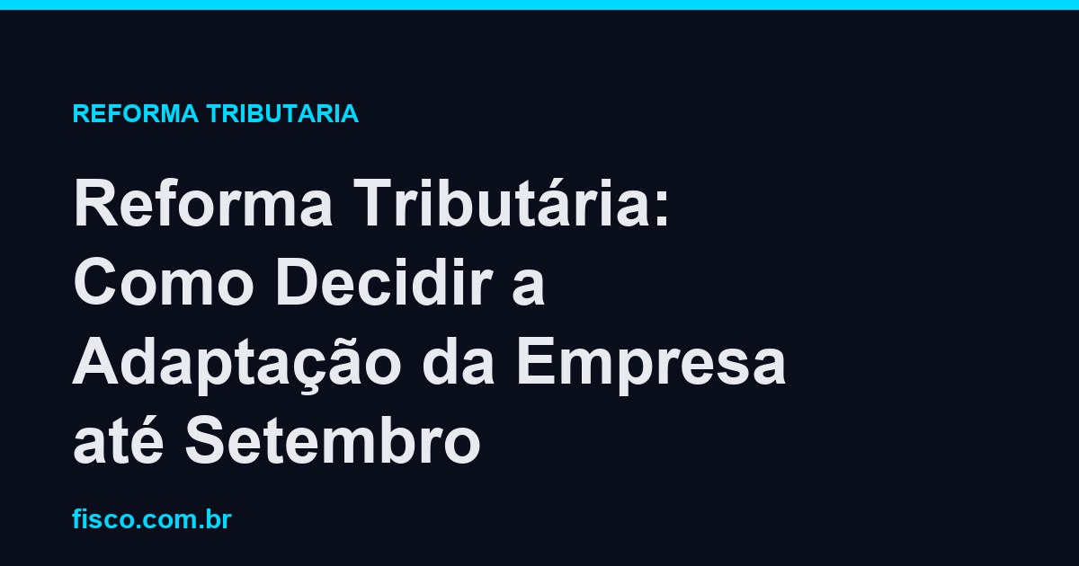 Reforma Tributária: Como Decidir a Adaptação da Empresa até Setembro
