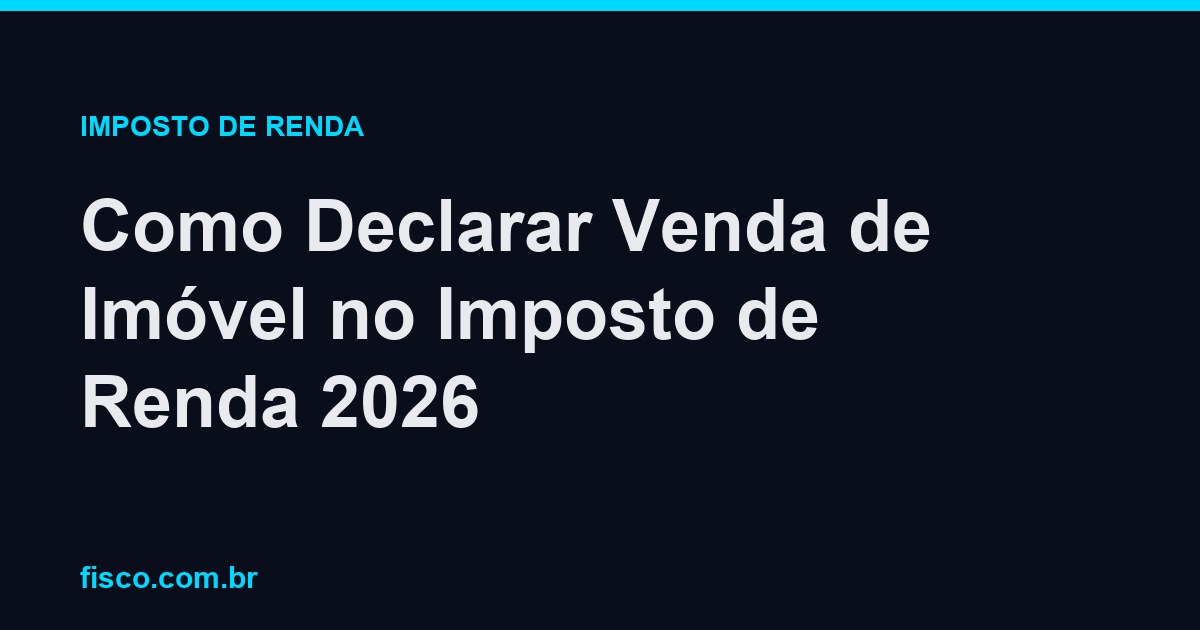 Como Declarar Venda de Imóvel no Imposto de Renda 2026