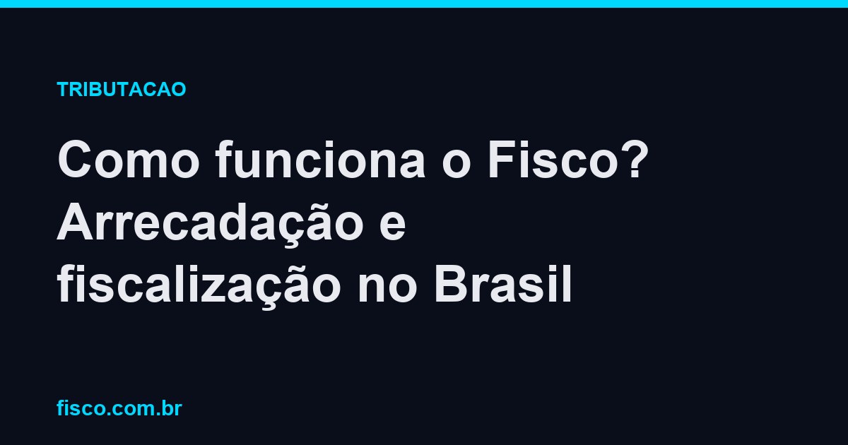 Como funciona o Fisco? Arrecadação e fiscalização no Brasil
