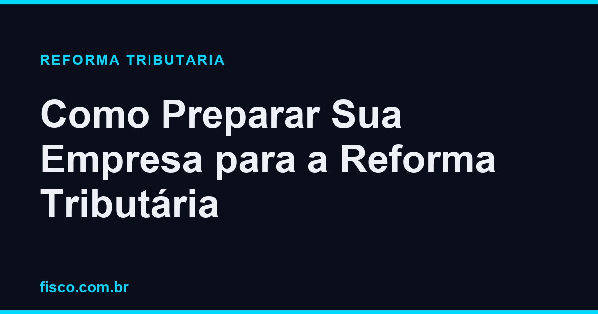Como Preparar Sua Empresa para a Reforma Tributária