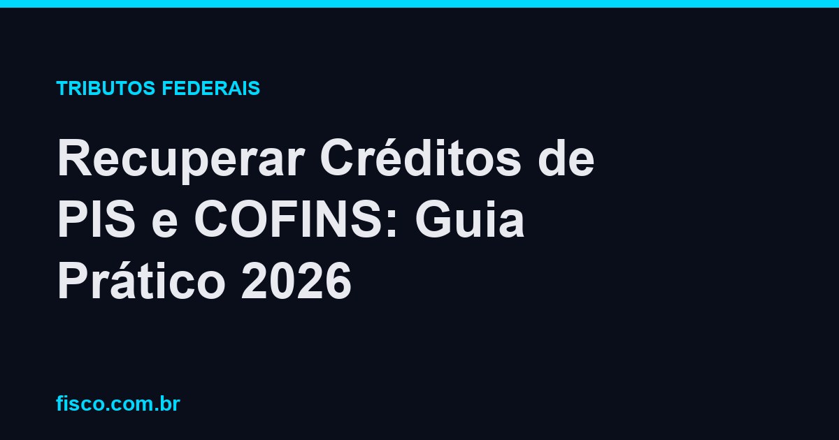 Recuperar Créditos de PIS e COFINS: Guia Prático 2026