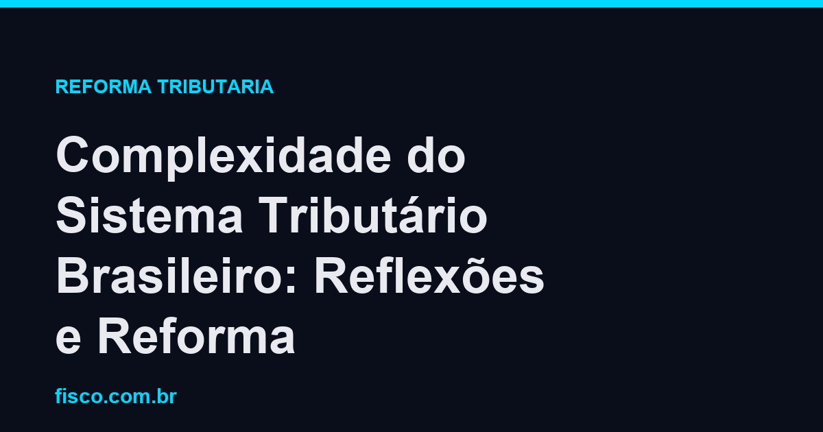 Complexidade do Sistema Tributário Brasileiro: Reflexões e Reforma