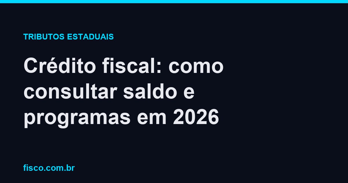 Crédito fiscal: como consultar saldo e programas em 2026