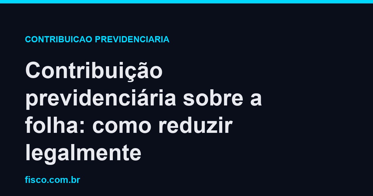 Contribuição previdenciária sobre a folha: como reduzir legalmente