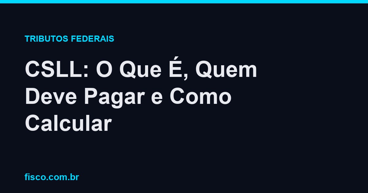 CSLL: O Que É, Quem Deve Pagar e Como Calcular
