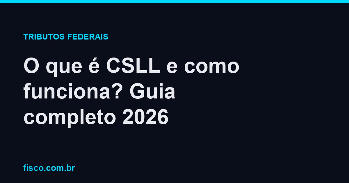 O que é CSLL e como funciona? Guia completo 2026