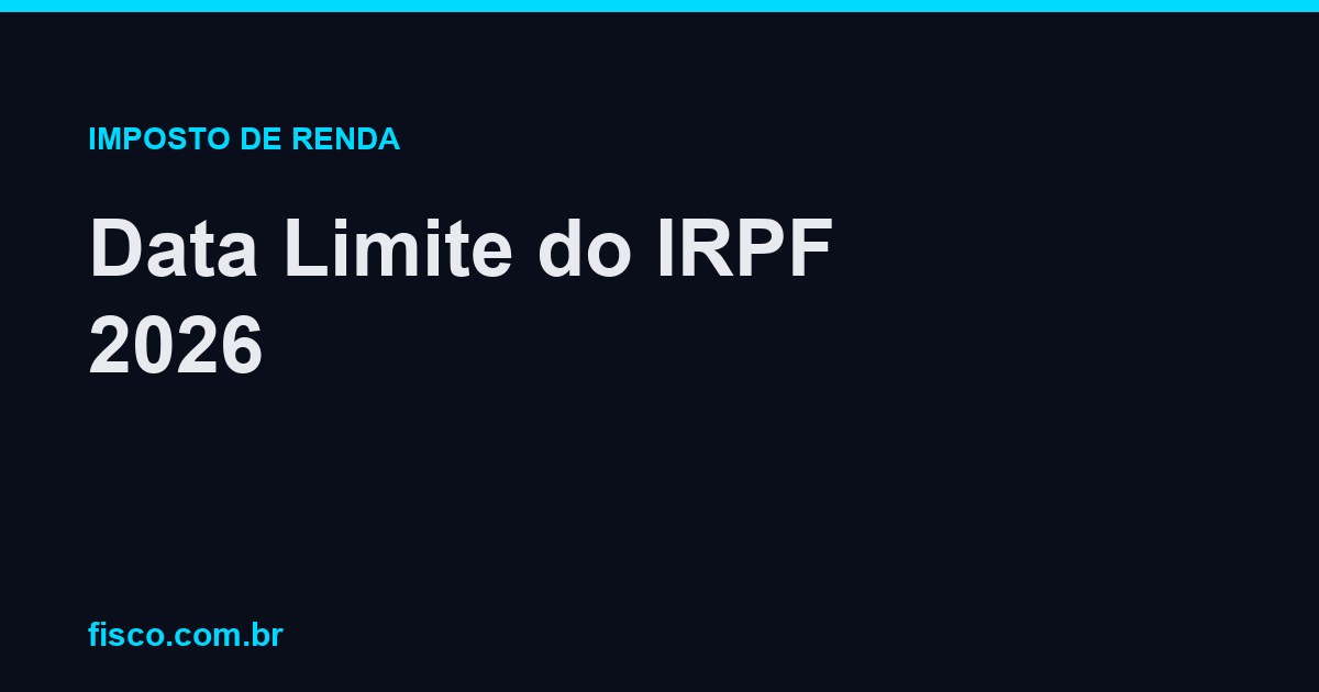 Data Limite do IRPF 2026: Prazo para Declarar o Imposto de Renda