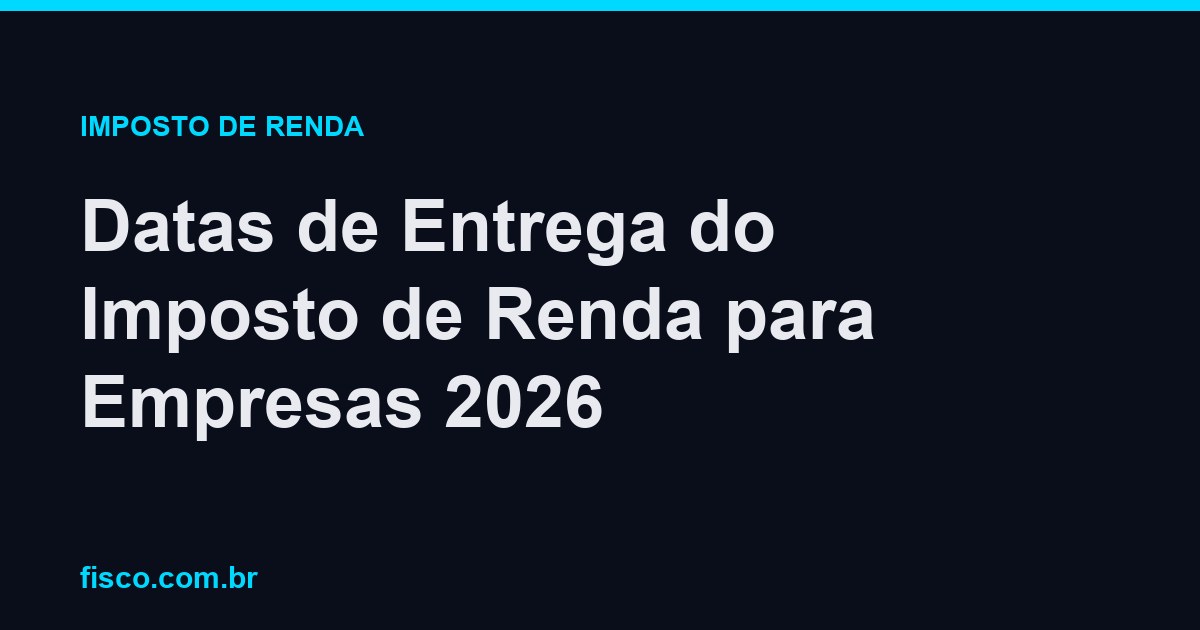 Datas de Entrega do Imposto de Renda para Empresas 2026