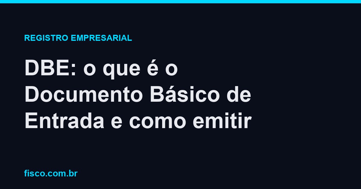 DBE: o que é o Documento Básico de Entrada e como emitir