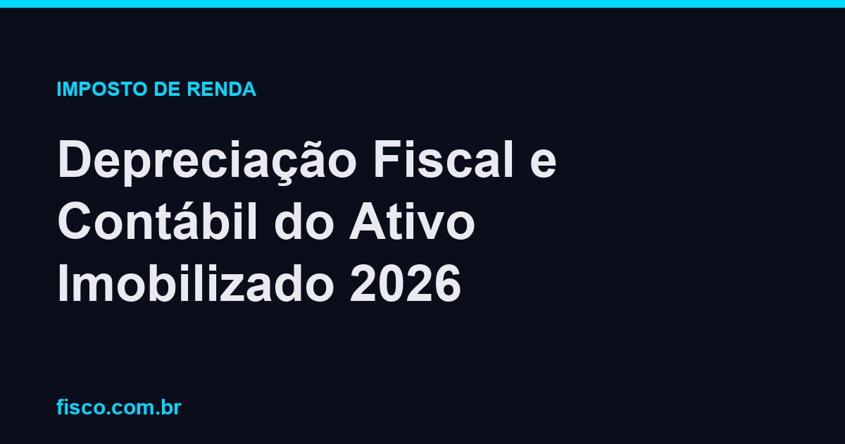 Depreciação Fiscal e Contábil do Ativo Imobilizado 2026