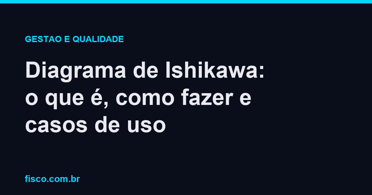 Diagrama de Ishikawa: o que é, como fazer e casos de uso