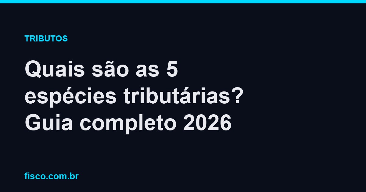 Quais são as 5 espécies tributárias? Guia completo 2026