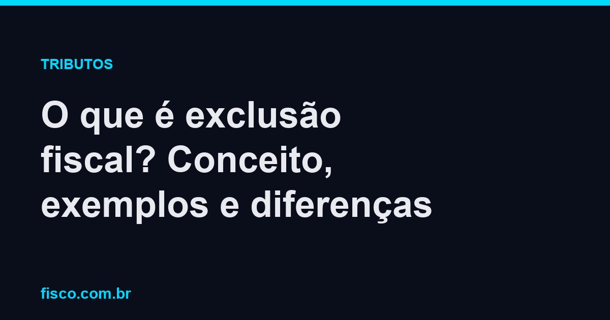 O que é exclusão fiscal? Conceito, exemplos e diferenças