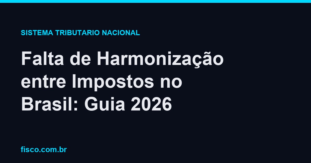 Falta de Harmonização entre Impostos no Brasil: Guia 2026