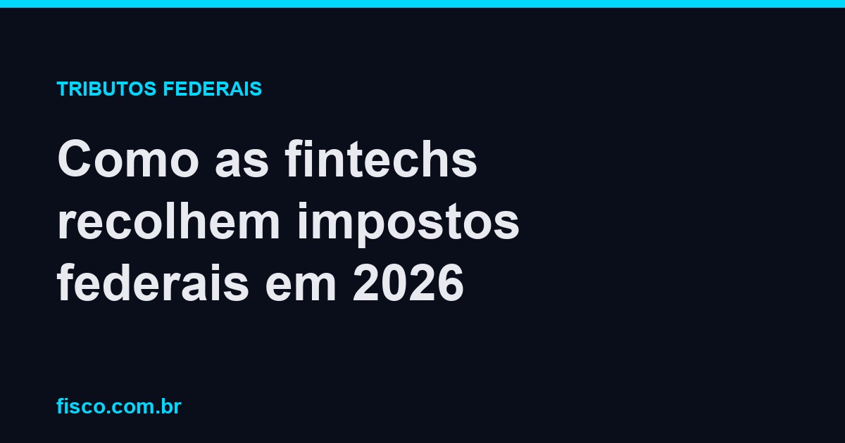 Como as fintechs recolhem impostos federais em 2026