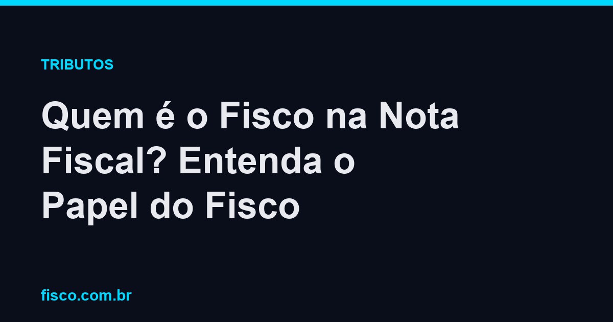 Quem é o Fisco na Nota Fiscal? Entenda o Papel do Fisco