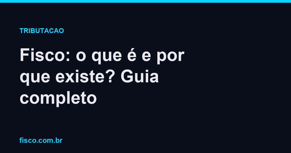 Fisco: o que é e por que existe? Guia completo