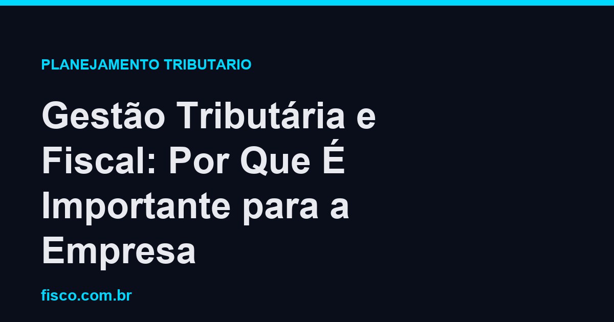 Gestão Tributária e Fiscal: Por Que É Importante para a Empresa