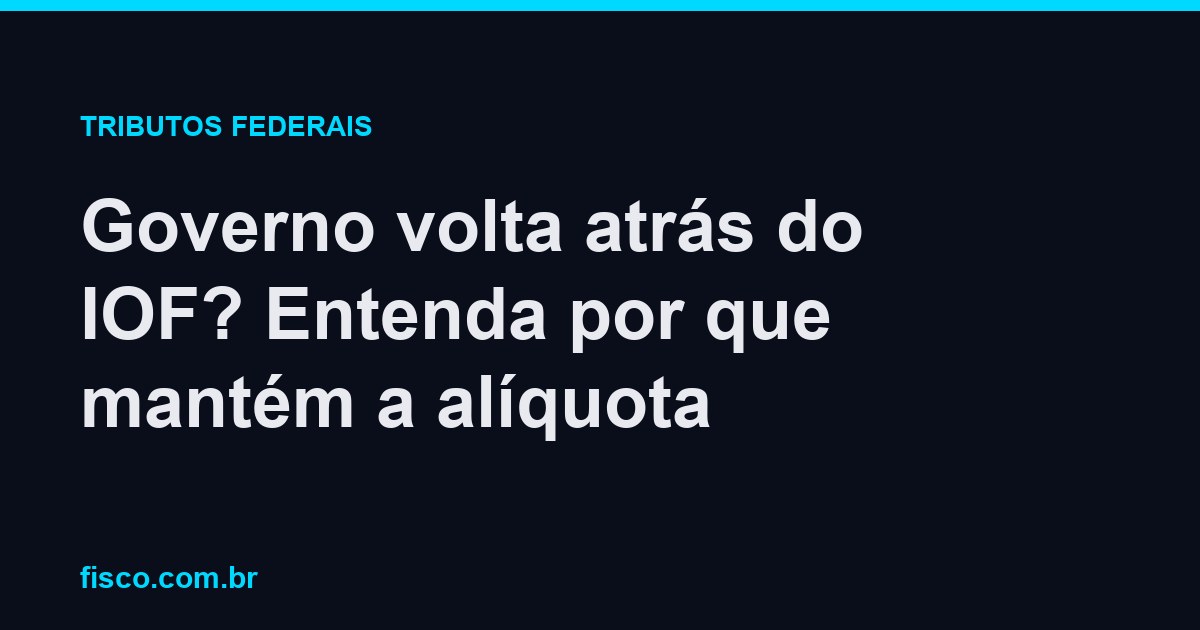 Governo volta atrás do IOF? Entenda por que mantém a alíquota