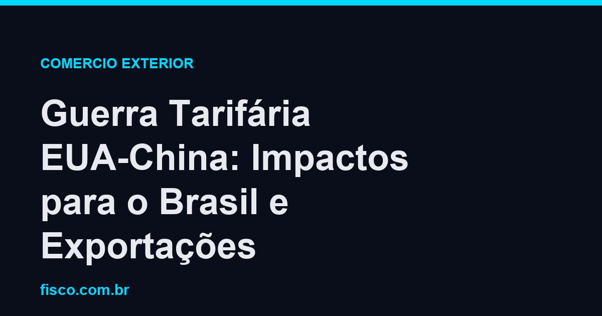 Guerra Tarifária EUA-China: Impactos para o Brasil e Exportações