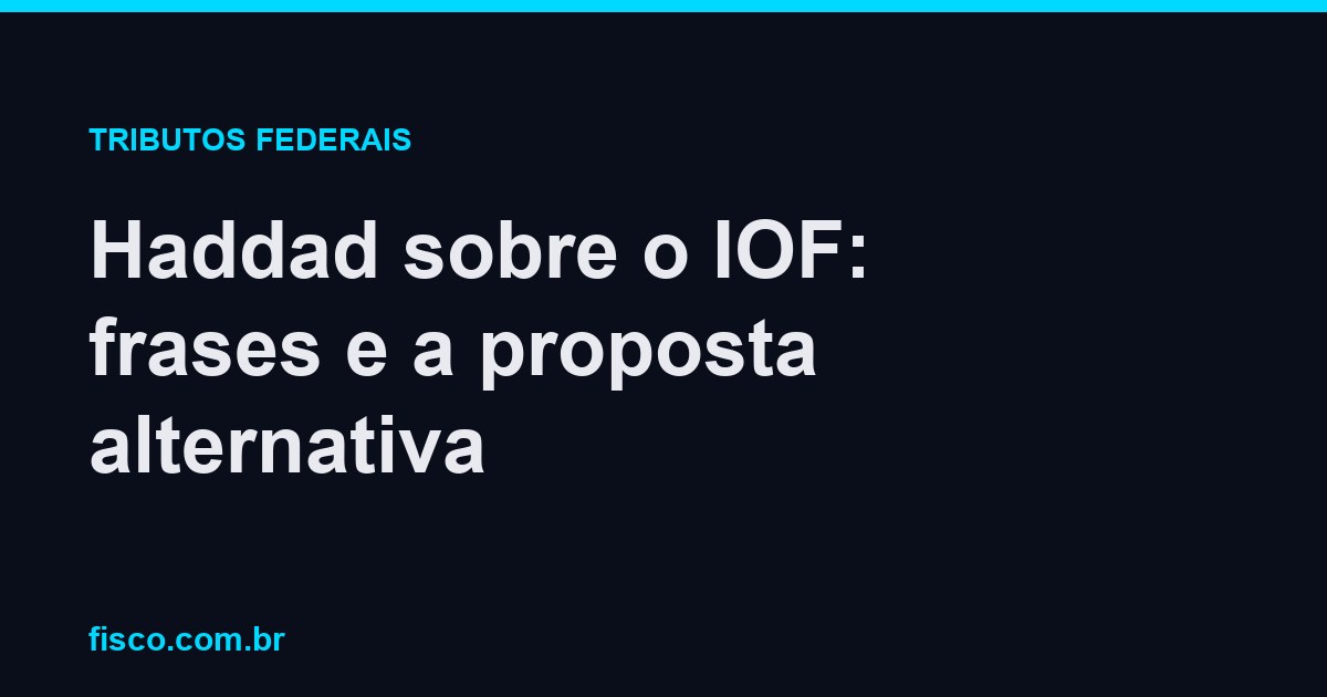 Haddad sobre o IOF: frases e a proposta alternativa