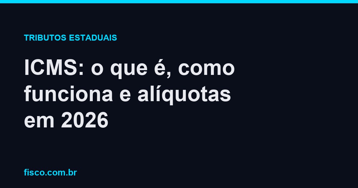 ICMS: o que é, como funciona e alíquotas em 2026