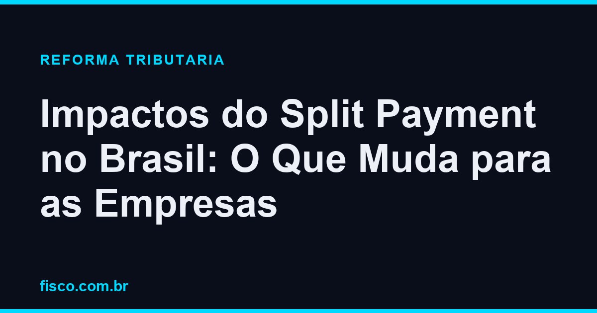 Impactos do Split Payment no Brasil: O Que Muda para as Empresas