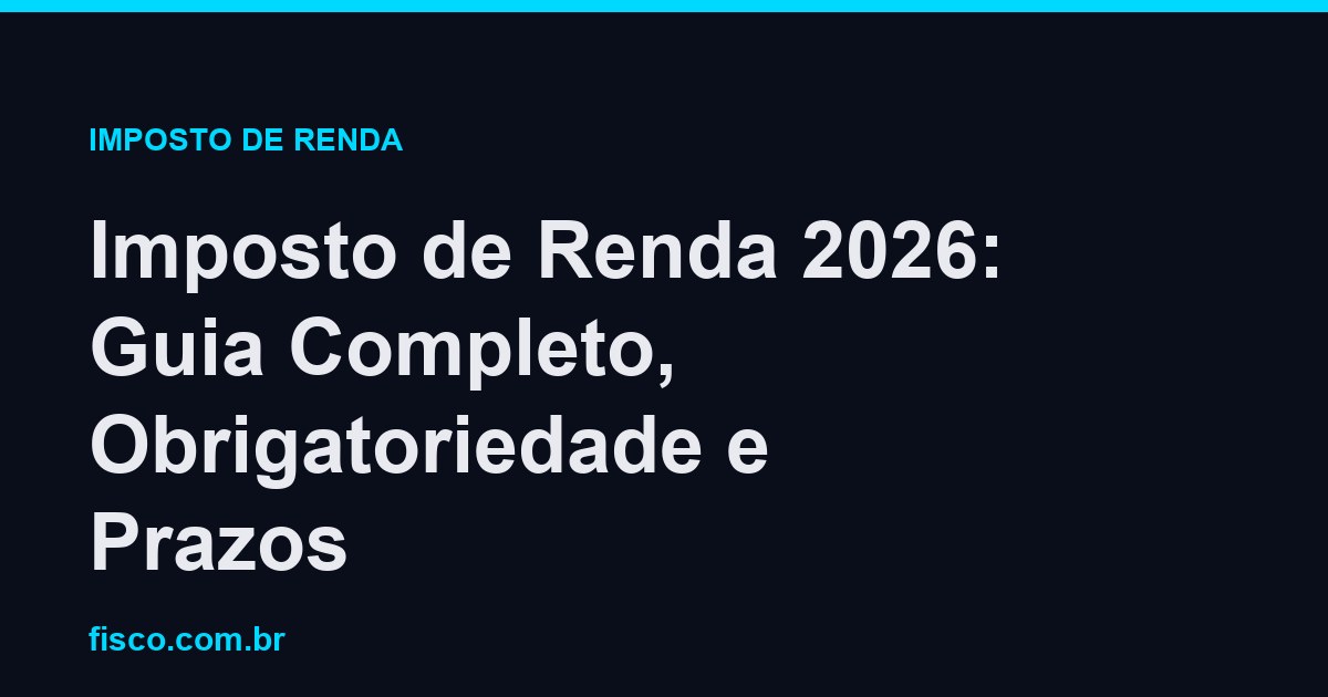 Imposto de Renda 2026: Guia Completo, Obrigatoriedade e Prazos
