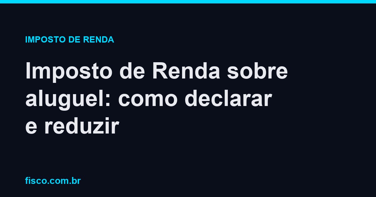 Imposto de Renda sobre aluguel: como declarar e reduzir