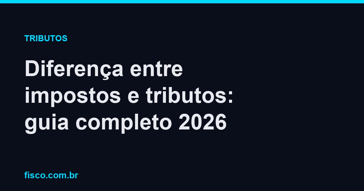 Diferença entre impostos e tributos: guia completo 2026