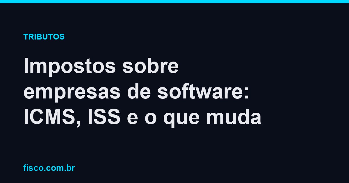 Impostos sobre empresas de software: ICMS, ISS e o que muda
