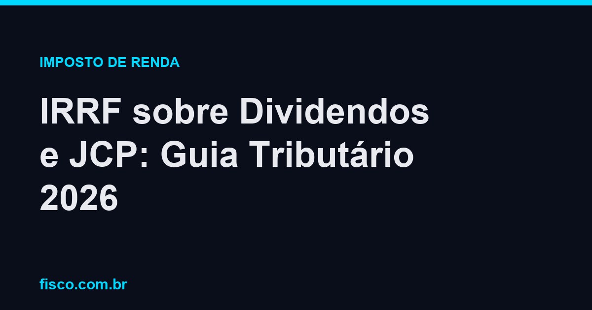 IRRF sobre Dividendos e JCP: Guia Tributário 2026