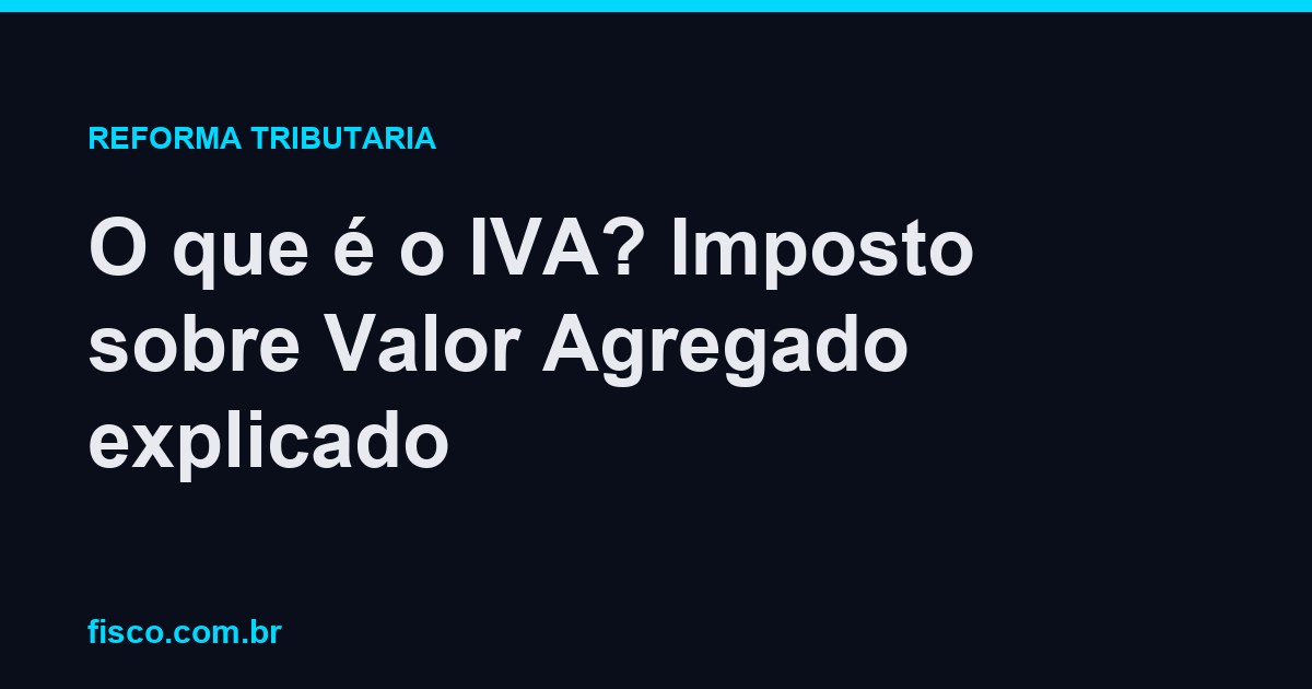 O que é o IVA? Imposto sobre Valor Agregado explicado