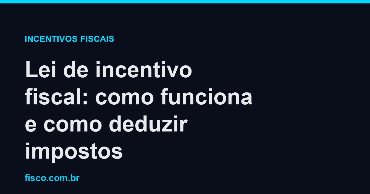 Lei de incentivo fiscal: como funciona e como deduzir impostos