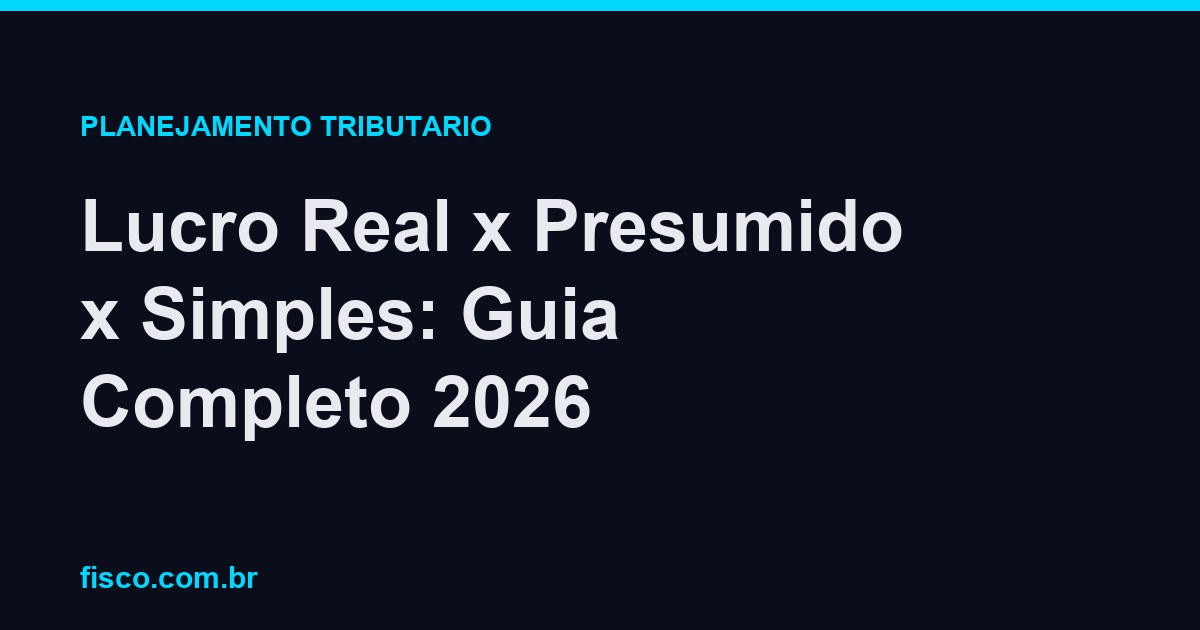 Lucro Real x Presumido x Simples: Guia Completo 2026