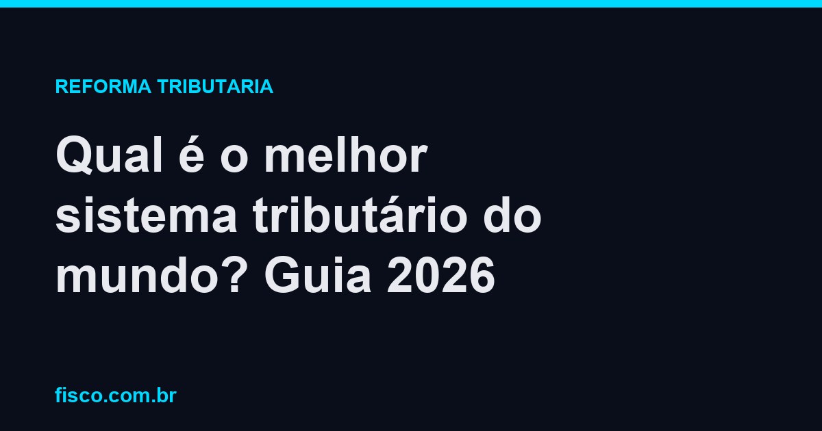 Qual é o melhor sistema tributário do mundo? Guia 2026