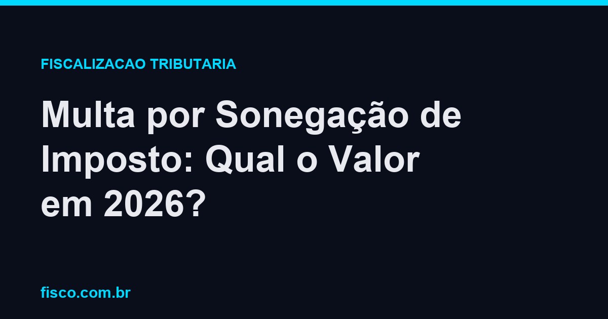 Multa por Sonegação de Imposto: Qual o Valor em 2026?