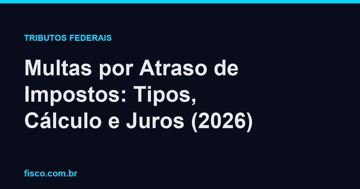 Multas por Atraso de Impostos: Tipos, Cálculo e Juros (2026)